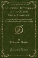 A Concise Dictionary Of The Ojibway Indian Language di Unknown Author edito da Forgotten Books