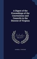 A Digest Of The Proceedings Of The Conventions And Councils In The Diocese Of Virginia di T Grayson Dashiell edito da Sagwan Press