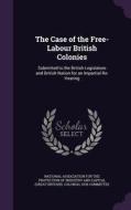 The Case Of The Free-labour British Colonies edito da Palala Press