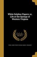 WHITE SULPHUR PAPERS OR LIFE A edito da WENTWORTH PR