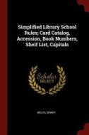 Simplified Library School Rules; Card Catalog, Accession, Book Numbers, Shelf List, Capitals di Melvil Dewey edito da CHIZINE PUBN