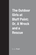 The Outdoor Girls at Bluff Point; Or, A Wreck and a Rescue di L. L. Hope edito da Lulu.com