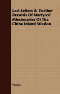 Last Letters &  Further Records Of Martyred Missionaries Of The China Inland Mission di Various edito da Luce Press