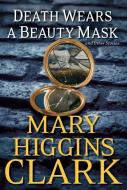 Death Wears a Beauty Mask and Other Stories di Mary Higgins Clark edito da THORNDIKE PR