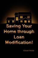 Saving Your Home Through Loan Modification! di Edward Woods edito da Xlibris