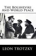 The Bolsheviki and World Peace di Leon Trotzky edito da Createspace