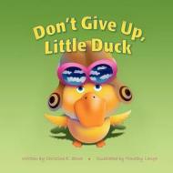 Don't Give Up, Little Duck! di Christine E. Stout edito da Createspace