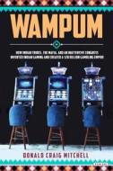 Wampum: How Indian Tribes, the Mafia, and an Inattentive Congress Invented Indian Casino Gaming and Created a $27 Billion Gamb di Donald Mitchell edito da Overlook Press