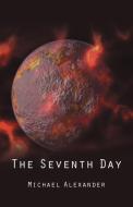 The Seventh Day di Michael Alexander edito da AUTHORHOUSE