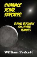 Enhance Your Exports!: Doing Business on Other Planets di William Peskett edito da Createspace