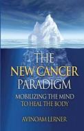 The New Cancer Paradigm: Increase the Effectiveness of Your Medical Treatment with Immersive Healing di MR Avinoam Lerner, Avinoam Lerner edito da Createspace