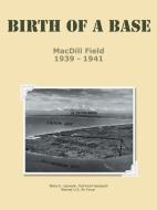 Birth of a Base - MacDill Field di Tsgt Blaze E. Lipowski Usaf Retired edito da AuthorHouse
