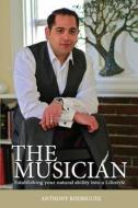 The Musician: Establishing Your Natural Ability Into a Lifestyle di Anthony Rodriguez edito da Createspace