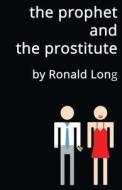 The Prophet and the Prostitute di Ronald Long edito da Createspace