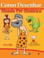 Como Desenhar: Mundo Pre-Historico: Livros Infantis di Amit Offir edito da Createspace Independent Publishing Platform
