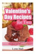 Valentine's Day Recipes for Two: Healthy and Delicious Servings of Love di Lynn Hall edito da Createspace