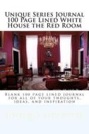 Unique Series Journal 100 Page Lined White House the Red Room: Blank 100 Page Lined Journal for All of Your Thoughts, Ideas, and Inspiration di Unique Journal edito da Createspace