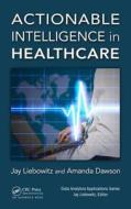 Actionable Intelligence in Healthcare di Jay Liebowitz edito da Taylor & Francis Inc