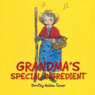 GRANDMA'S SPECIAL INGREDIENT di Dorothy Holden Turner edito da Xlibris