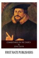 Commentaries on the Church di John Calvin edito da Createspace