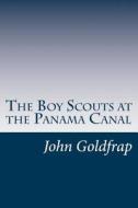 The Boy Scouts at the Panama Canal di John Henry Goldfrap edito da Createspace