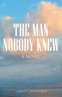 The Man Nobody Knew di Garrett C. Whitworth edito da Westbow Press