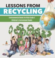 Lessons From Recycling | Environmental Books For Kids Grade 4 | Children's Environment Books di Baby Professor edito da Speedy Publishing LLC