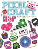 Pixel Craft with Perler Beads di Choly Knight edito da Fox Chapel Publishing