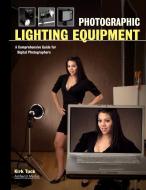 Photographic Lighting Equipment: A Comprehensive Guide for Digital Photographers di Kirk Tuck edito da AMHERST MEDIA