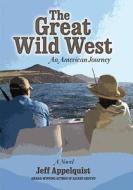 The Great Wild West: An American Journey di Jeff Appelquist edito da Bookhouse Fulfillment