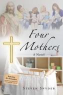 Four Mothers di Steven Snyder edito da Christian Faith Publishing, Inc.