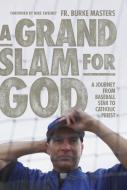 A Grand Slam for God: A Journey from Baseball Star to Catholic Priest di Burke Masters edito da WORD ON FIRE