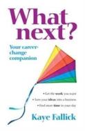 What Next?: Your Career-Change Companion di Fallick, Kaye Fallick edito da ALLEN & UNWIN