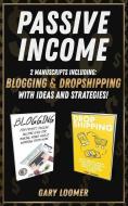 Passive Income: 2 Manuscripts Including Blogging and Dropshipping with Ideas and Strategies di Gary Loomer edito da INDEPENDENTLY PUBLISHED