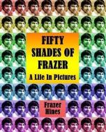 Fifty Shades of Frazer: A Life In Pictures di Frazer Hines edito da TELOS