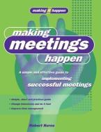 Making Meetings Happen: A Simple and Effective Guide to Implementing Successful Meetings di Robert Burns edito da ALLEN & UNWIN