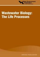 Wastewater Biology: The Life Processes di Water Environment Federation (Wef) edito da WATER ENVIRONMENT FEDERATION