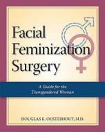 Ousterhout, M: Facial Feminization Surgery di MD Ousterhout edito da Addicus Books