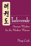 Taekwondo's Ancient Wisdom for the Modern Warrior di Doug Cook edito da YMAA Publication Center