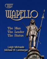 Chief Wapello: The Man, the Leader, the Statue di Leigh Michaels, Michael W. Lemberger edito da PBL Limited