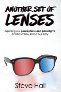Another Set of Lenses: Exploring our perceptions and paradigms and how they shape our story di Steve Hall edito da LIGHTNING SOURCE INC