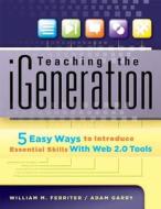 Teaching the iGeneration: 5 Easy Ways to Introduce Essential Skills with Web 2.0 Tools di William M. Ferriter, Adam Garry edito da Solution Tree