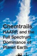 Chemtrails, Haarp, And The Full Spectrum Dominance Of Planet Earth di Elana M. Freeland edito da Feral House,U.S.