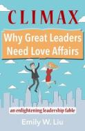 Climax: Why Great Leaders Need Love Affairs di Emily Liu edito da New Chapter Press,u.s.