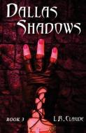 Dallas Shadows: Book 3 di L. R. Claude edito da LIGHTNING SOURCE INC