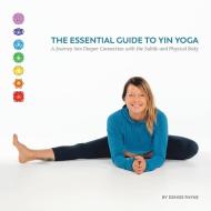 The Essential Guide To Yin Yoga di Payne Denise Payne edito da Balboa Press