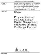 NASA: Progress Made on Strategic Human Capital Management, But Future Program Challenges Remain di United States Government Account Office edito da Createspace Independent Publishing Platform