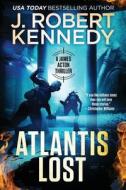 Atlantis Lost: A James Acton Thriller Book #21 di J. Robert Kennedy edito da Createspace Independent Publishing Platform