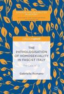 The Pathologisation of Homosexuality in Fascist Italy di Gabriella Romano edito da Springer-Verlag GmbH