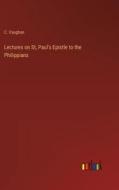 Lectures on St, Paul's Epistle to the Philippians di C. Vaughan edito da Outlook Verlag